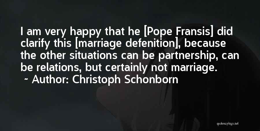 Christoph Schonborn Quotes: I Am Very Happy That He [pope Fransis] Did Clarify This [marriage Defenition], Because The Other Situations Can Be Partnership,