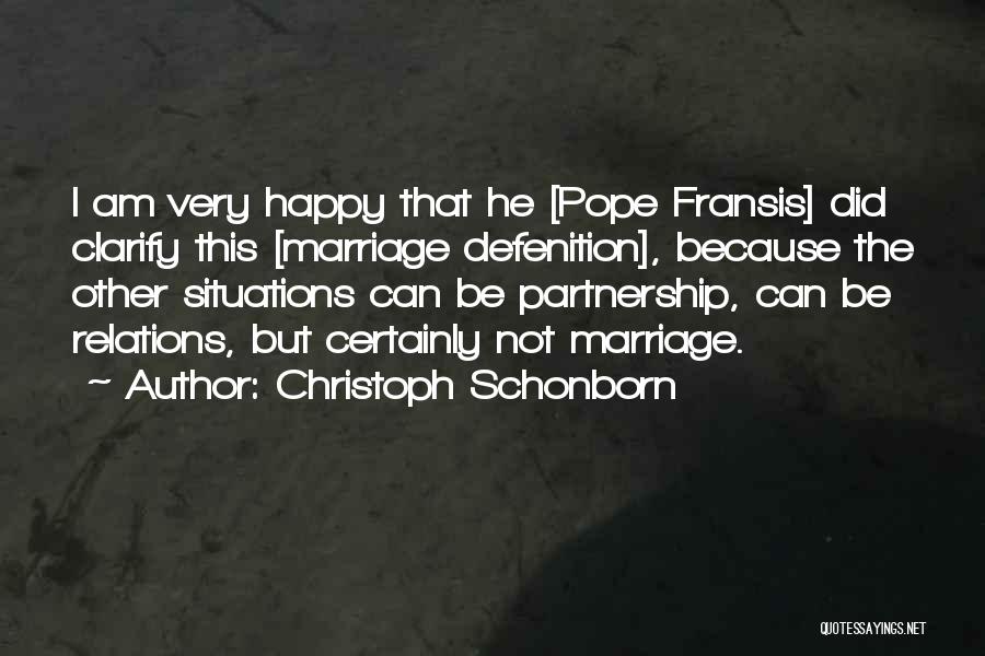 Christoph Schonborn Quotes: I Am Very Happy That He [pope Fransis] Did Clarify This [marriage Defenition], Because The Other Situations Can Be Partnership,