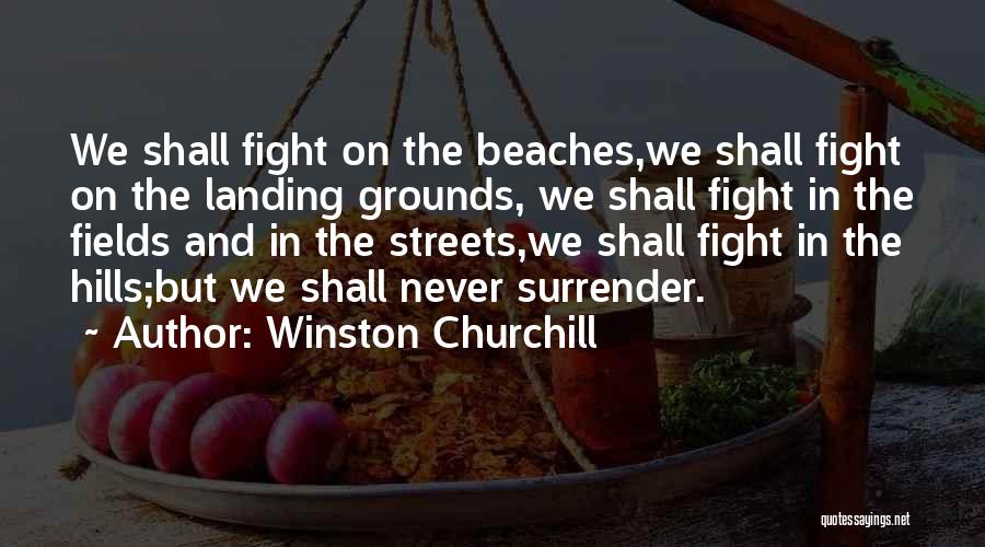 Winston Churchill Quotes: We Shall Fight On The Beaches,we Shall Fight On The Landing Grounds, We Shall Fight In The Fields And In
