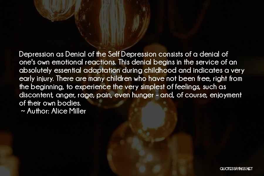 Alice Miller Quotes: Depression As Denial Of The Self Depression Consists Of A Denial Of One's Own Emotional Reactions. This Denial Begins In