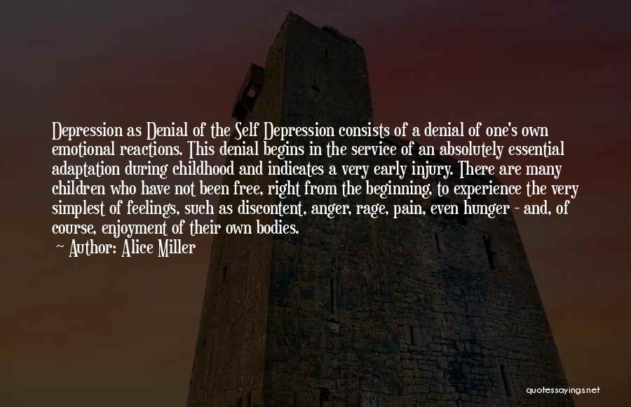 Alice Miller Quotes: Depression As Denial Of The Self Depression Consists Of A Denial Of One's Own Emotional Reactions. This Denial Begins In