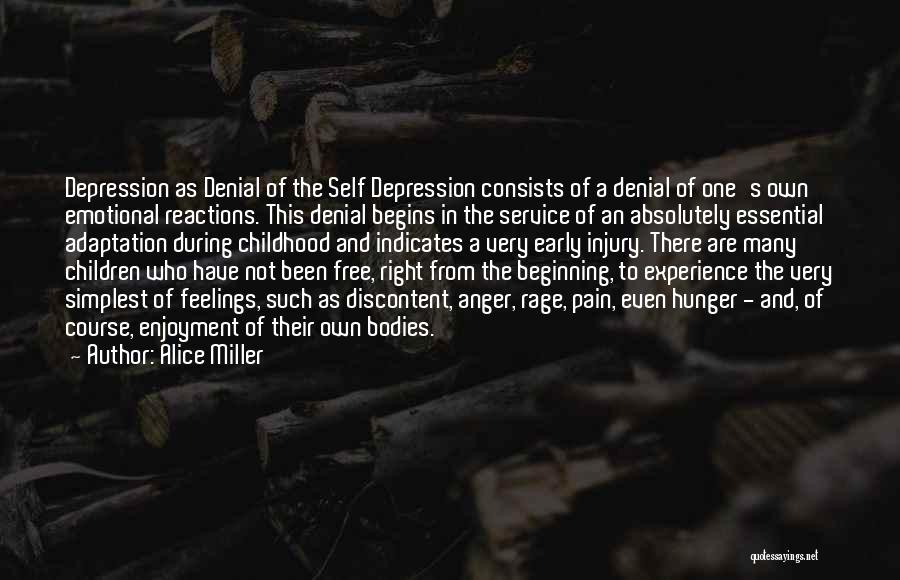 Alice Miller Quotes: Depression As Denial Of The Self Depression Consists Of A Denial Of One's Own Emotional Reactions. This Denial Begins In