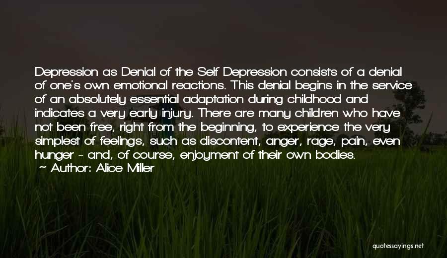 Alice Miller Quotes: Depression As Denial Of The Self Depression Consists Of A Denial Of One's Own Emotional Reactions. This Denial Begins In