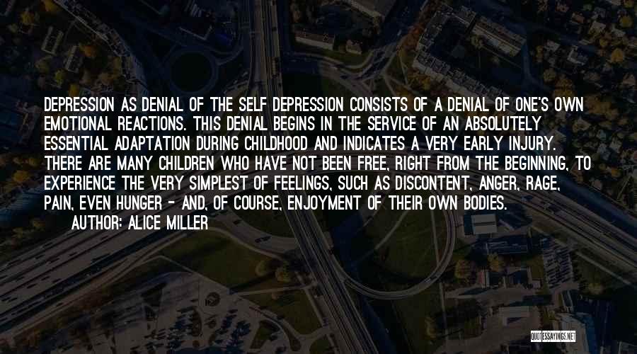 Alice Miller Quotes: Depression As Denial Of The Self Depression Consists Of A Denial Of One's Own Emotional Reactions. This Denial Begins In