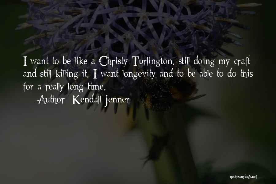 Kendall Jenner Quotes: I Want To Be Like A Christy Turlington, Still Doing My Craft And Still Killing It. I Want Longevity And