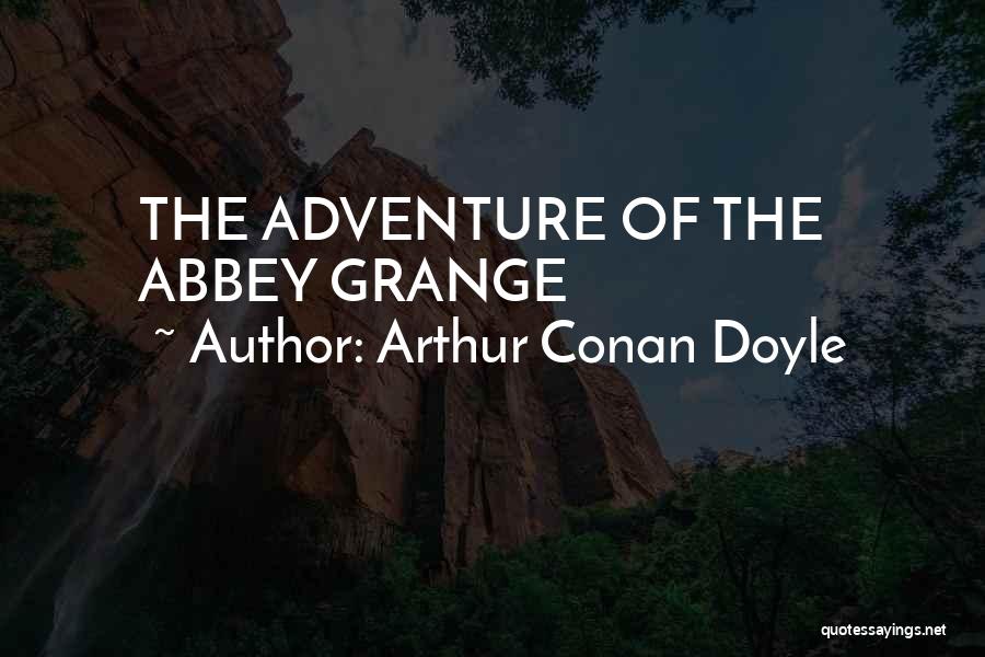 Arthur Conan Doyle Quotes: The Adventure Of The Abbey Grange