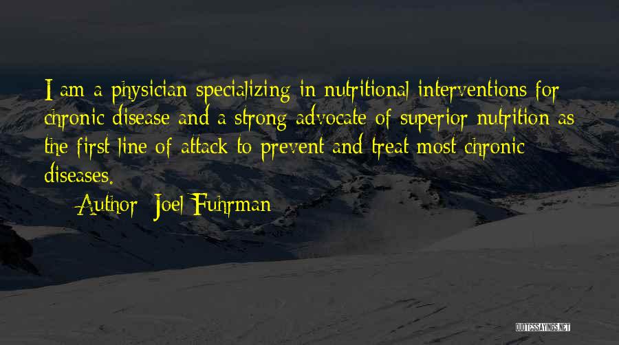 Joel Fuhrman Quotes: I Am A Physician Specializing In Nutritional Interventions For Chronic Disease And A Strong Advocate Of Superior Nutrition As The