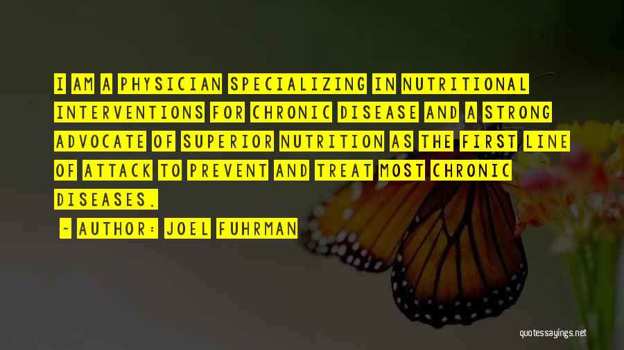 Joel Fuhrman Quotes: I Am A Physician Specializing In Nutritional Interventions For Chronic Disease And A Strong Advocate Of Superior Nutrition As The