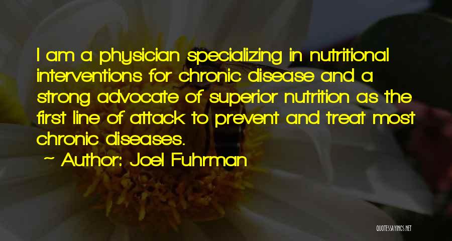 Joel Fuhrman Quotes: I Am A Physician Specializing In Nutritional Interventions For Chronic Disease And A Strong Advocate Of Superior Nutrition As The