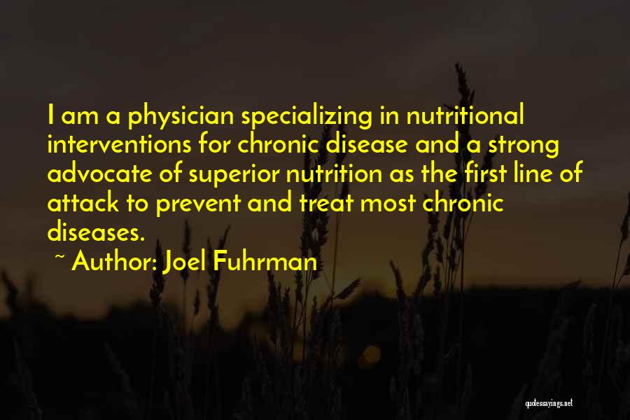 Joel Fuhrman Quotes: I Am A Physician Specializing In Nutritional Interventions For Chronic Disease And A Strong Advocate Of Superior Nutrition As The