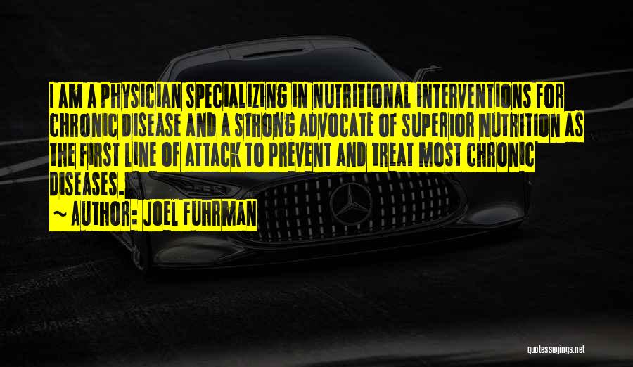 Joel Fuhrman Quotes: I Am A Physician Specializing In Nutritional Interventions For Chronic Disease And A Strong Advocate Of Superior Nutrition As The