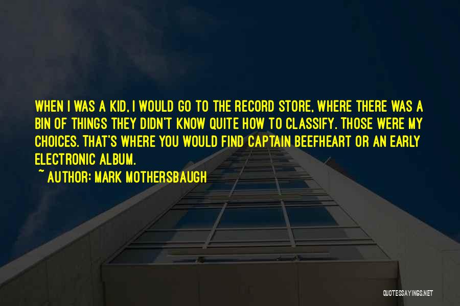 Mark Mothersbaugh Quotes: When I Was A Kid, I Would Go To The Record Store, Where There Was A Bin Of Things They