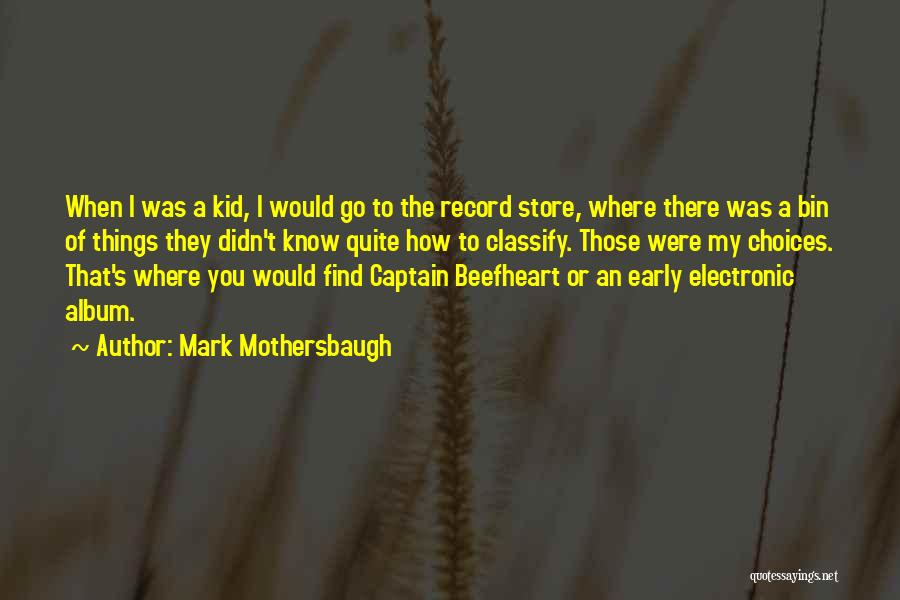 Mark Mothersbaugh Quotes: When I Was A Kid, I Would Go To The Record Store, Where There Was A Bin Of Things They