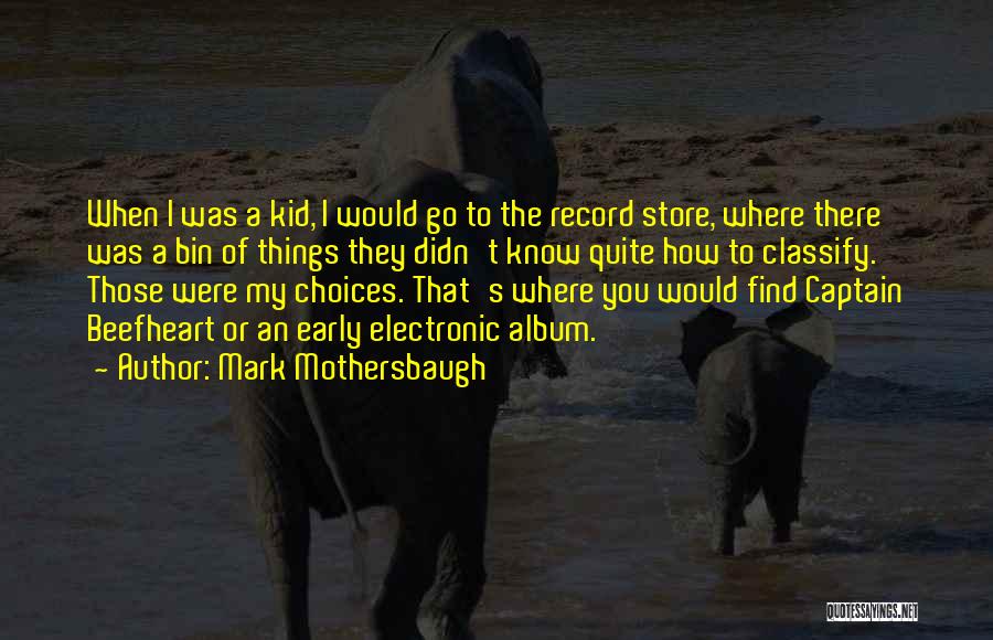 Mark Mothersbaugh Quotes: When I Was A Kid, I Would Go To The Record Store, Where There Was A Bin Of Things They