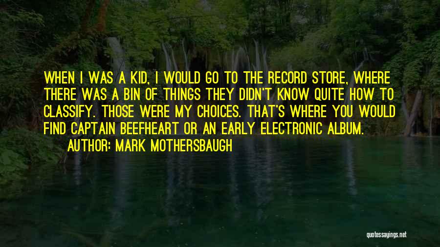 Mark Mothersbaugh Quotes: When I Was A Kid, I Would Go To The Record Store, Where There Was A Bin Of Things They