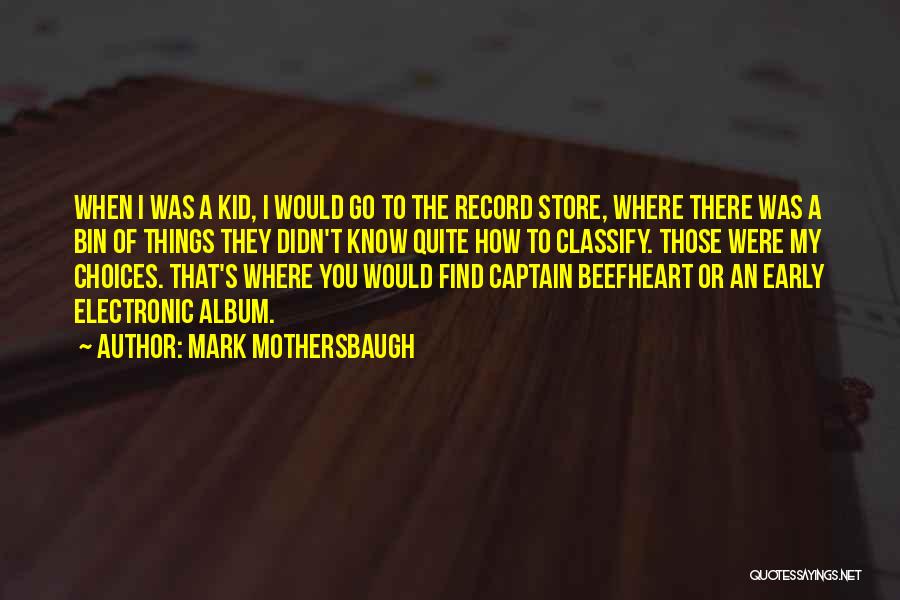 Mark Mothersbaugh Quotes: When I Was A Kid, I Would Go To The Record Store, Where There Was A Bin Of Things They