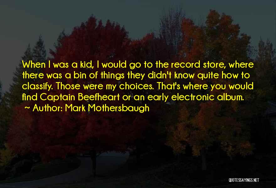 Mark Mothersbaugh Quotes: When I Was A Kid, I Would Go To The Record Store, Where There Was A Bin Of Things They