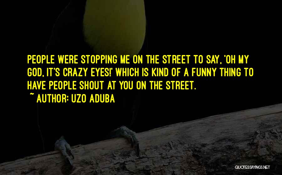 Uzo Aduba Quotes: People Were Stopping Me On The Street To Say, 'oh My God, It's Crazy Eyes!' Which Is Kind Of A