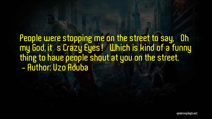 Uzo Aduba Quotes: People Were Stopping Me On The Street To Say, 'oh My God, It's Crazy Eyes!' Which Is Kind Of A
