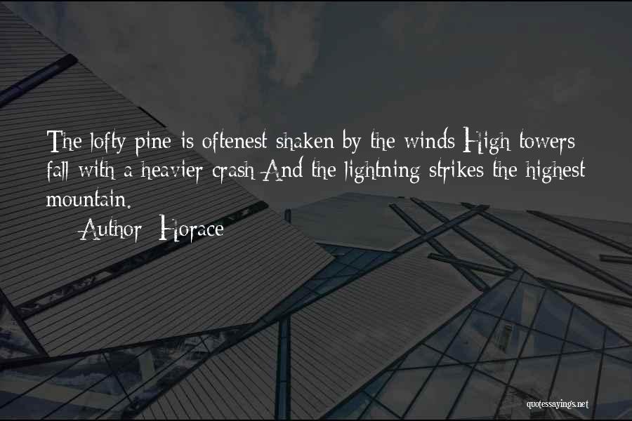 Horace Quotes: The Lofty Pine Is Oftenest Shaken By The Winds;high Towers Fall With A Heavier Crash;and The Lightning Strikes The Highest