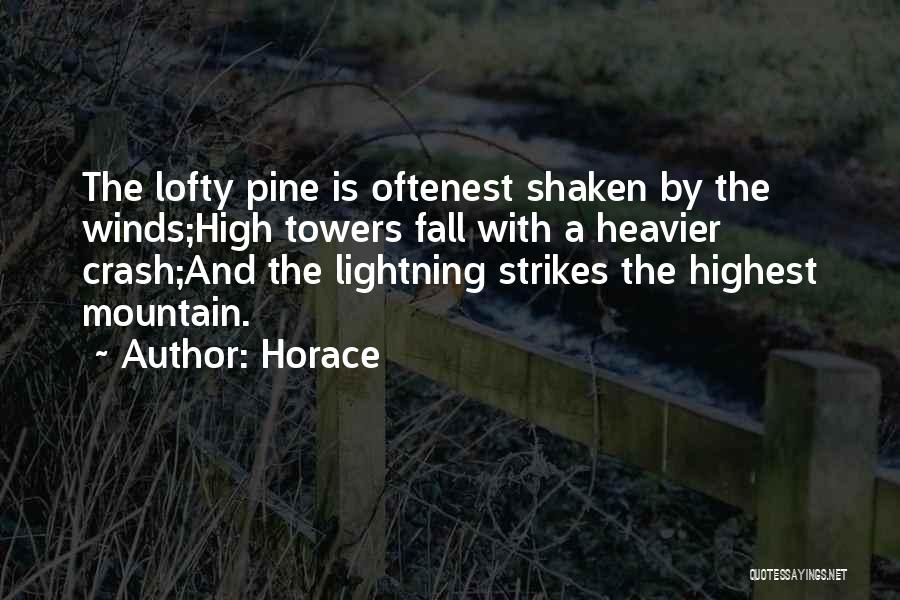 Horace Quotes: The Lofty Pine Is Oftenest Shaken By The Winds;high Towers Fall With A Heavier Crash;and The Lightning Strikes The Highest