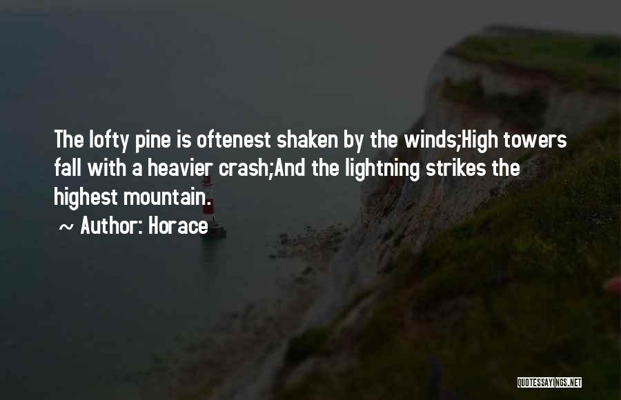 Horace Quotes: The Lofty Pine Is Oftenest Shaken By The Winds;high Towers Fall With A Heavier Crash;and The Lightning Strikes The Highest