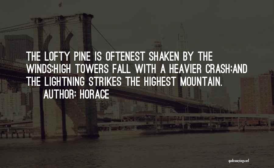Horace Quotes: The Lofty Pine Is Oftenest Shaken By The Winds;high Towers Fall With A Heavier Crash;and The Lightning Strikes The Highest