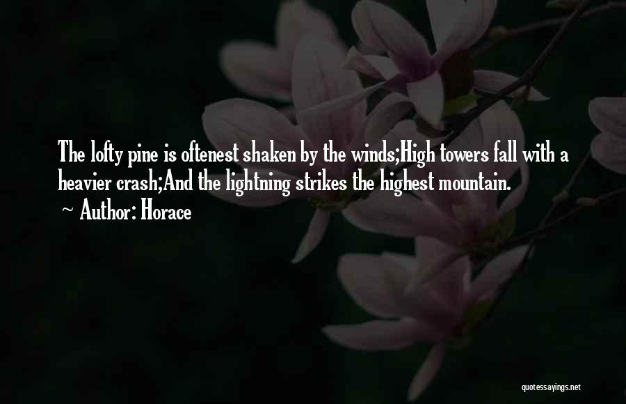 Horace Quotes: The Lofty Pine Is Oftenest Shaken By The Winds;high Towers Fall With A Heavier Crash;and The Lightning Strikes The Highest