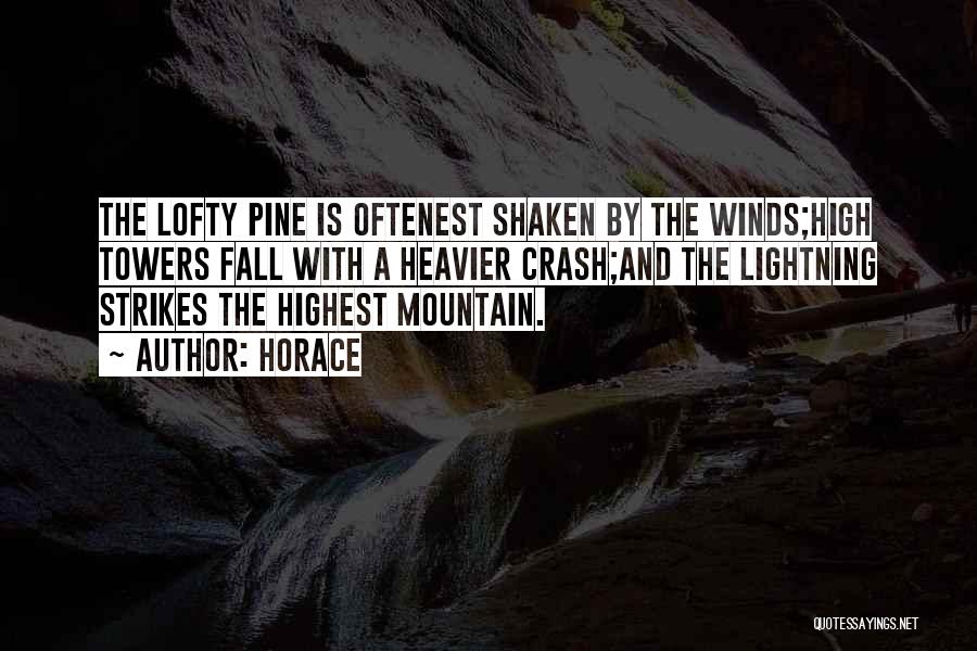 Horace Quotes: The Lofty Pine Is Oftenest Shaken By The Winds;high Towers Fall With A Heavier Crash;and The Lightning Strikes The Highest