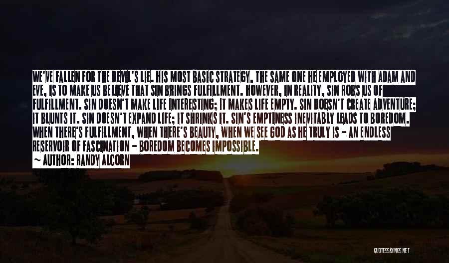 Randy Alcorn Quotes: We've Fallen For The Devil's Lie. His Most Basic Strategy, The Same One He Employed With Adam And Eve, Is