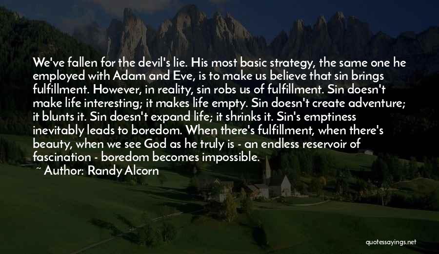 Randy Alcorn Quotes: We've Fallen For The Devil's Lie. His Most Basic Strategy, The Same One He Employed With Adam And Eve, Is