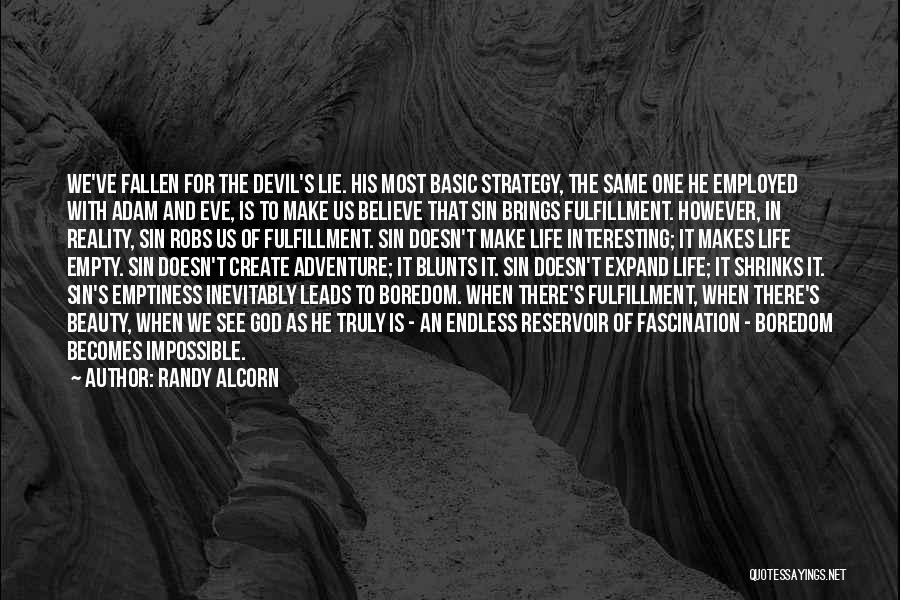 Randy Alcorn Quotes: We've Fallen For The Devil's Lie. His Most Basic Strategy, The Same One He Employed With Adam And Eve, Is