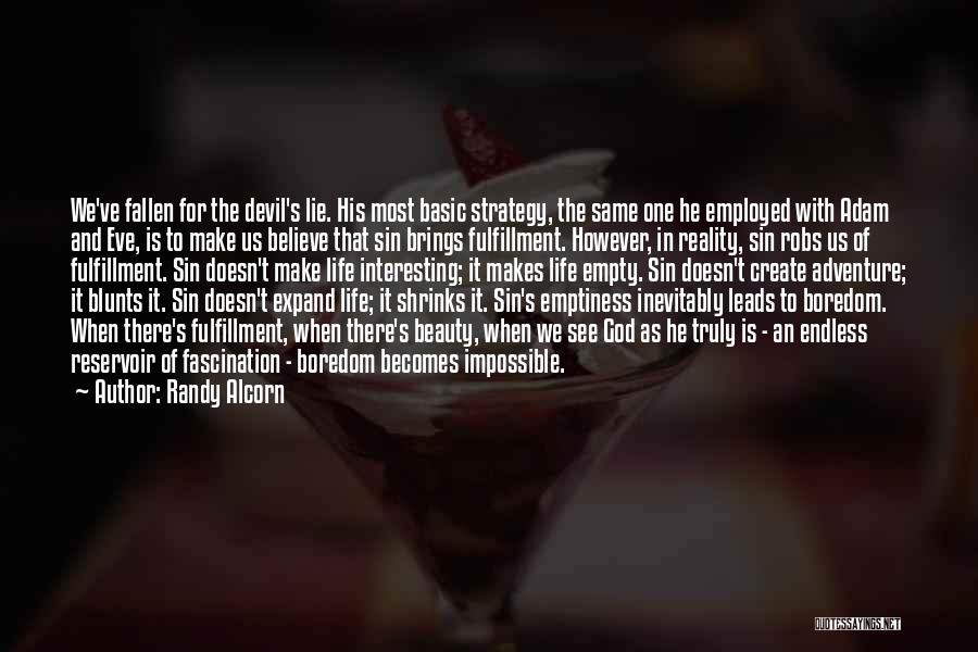 Randy Alcorn Quotes: We've Fallen For The Devil's Lie. His Most Basic Strategy, The Same One He Employed With Adam And Eve, Is