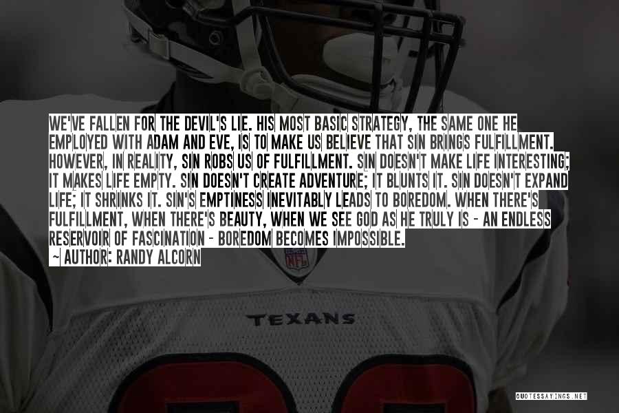 Randy Alcorn Quotes: We've Fallen For The Devil's Lie. His Most Basic Strategy, The Same One He Employed With Adam And Eve, Is