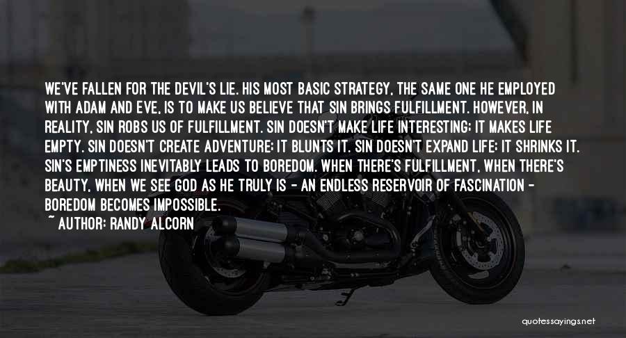 Randy Alcorn Quotes: We've Fallen For The Devil's Lie. His Most Basic Strategy, The Same One He Employed With Adam And Eve, Is