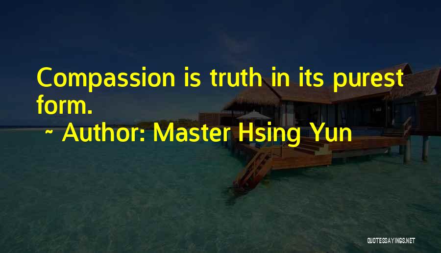 Master Hsing Yun Quotes: Compassion Is Truth In Its Purest Form.