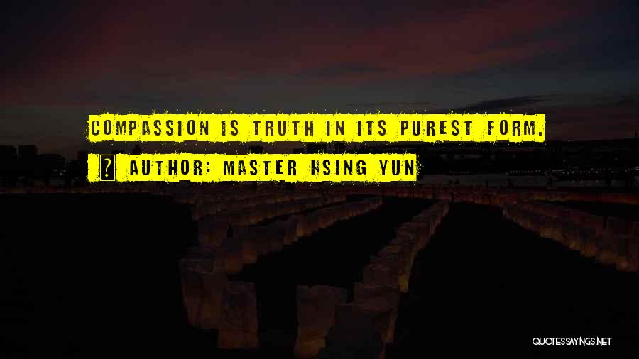 Master Hsing Yun Quotes: Compassion Is Truth In Its Purest Form.