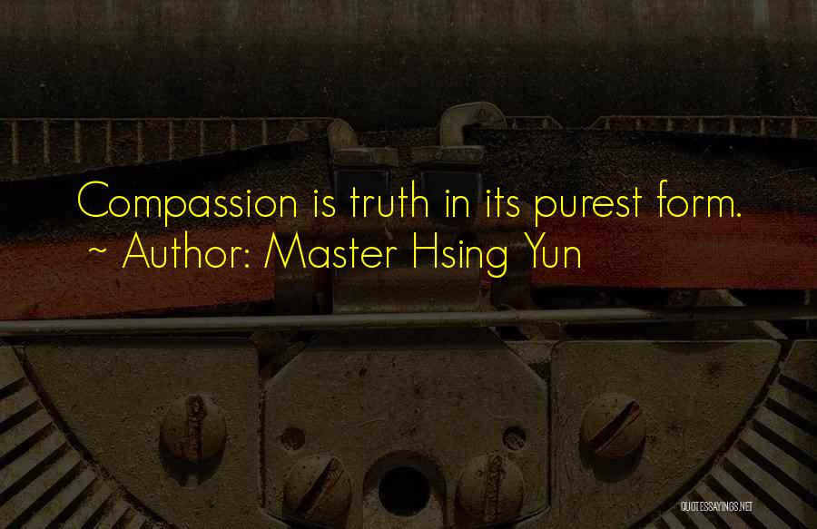 Master Hsing Yun Quotes: Compassion Is Truth In Its Purest Form.