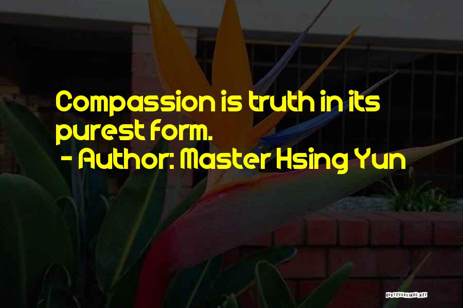 Master Hsing Yun Quotes: Compassion Is Truth In Its Purest Form.