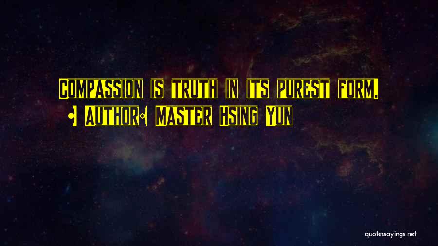 Master Hsing Yun Quotes: Compassion Is Truth In Its Purest Form.