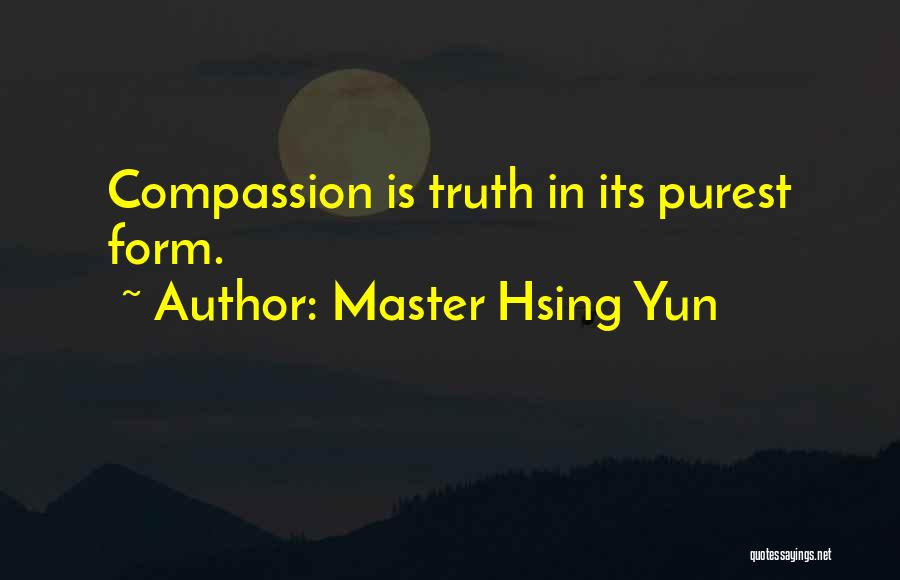 Master Hsing Yun Quotes: Compassion Is Truth In Its Purest Form.