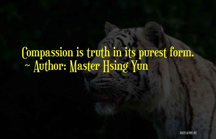 Master Hsing Yun Quotes: Compassion Is Truth In Its Purest Form.