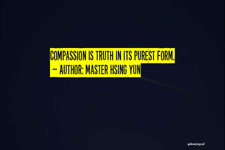 Master Hsing Yun Quotes: Compassion Is Truth In Its Purest Form.