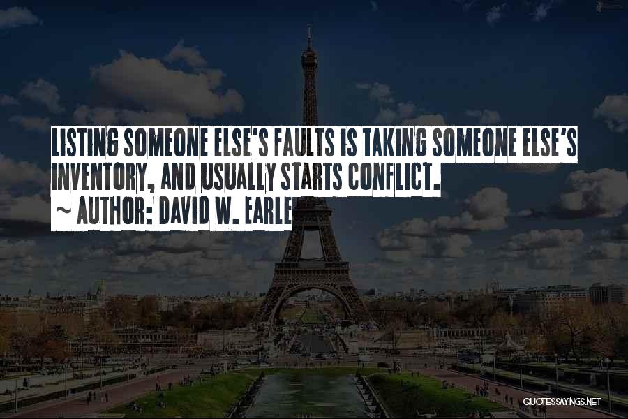 David W. Earle Quotes: Listing Someone Else's Faults Is Taking Someone Else's Inventory, And Usually Starts Conflict.