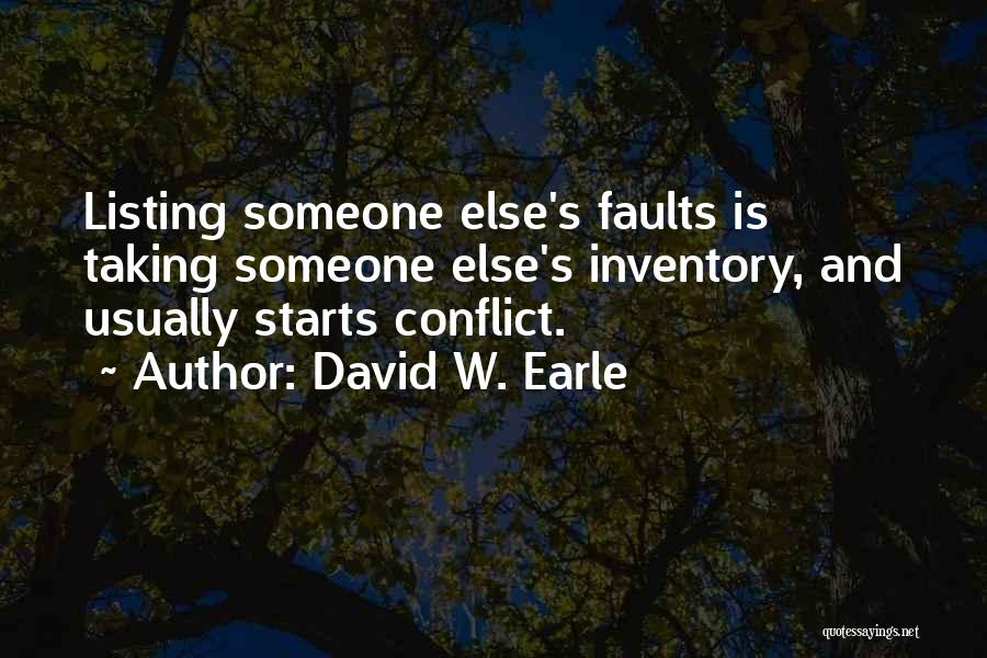 David W. Earle Quotes: Listing Someone Else's Faults Is Taking Someone Else's Inventory, And Usually Starts Conflict.