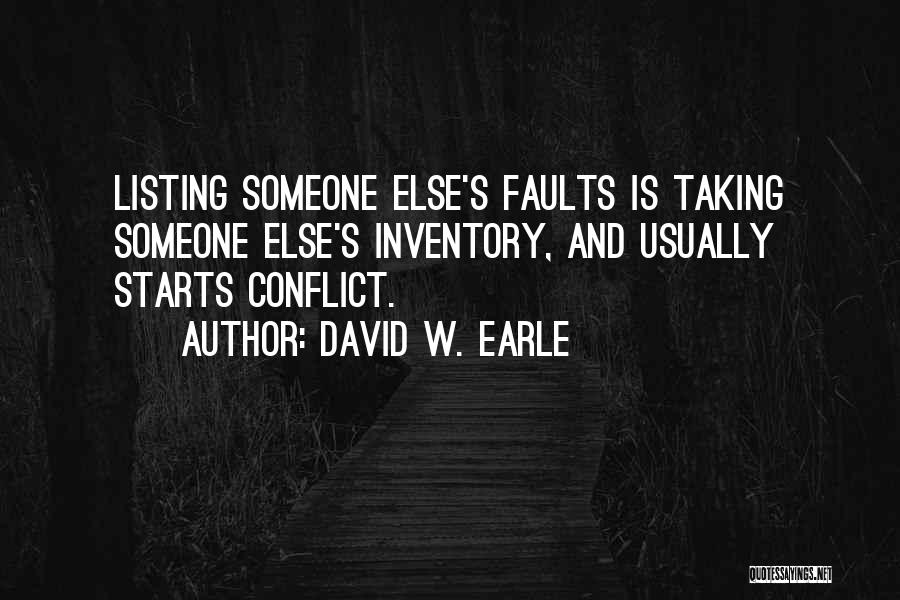 David W. Earle Quotes: Listing Someone Else's Faults Is Taking Someone Else's Inventory, And Usually Starts Conflict.