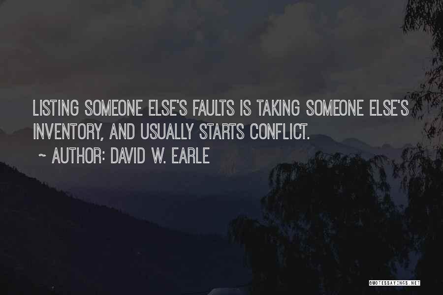 David W. Earle Quotes: Listing Someone Else's Faults Is Taking Someone Else's Inventory, And Usually Starts Conflict.