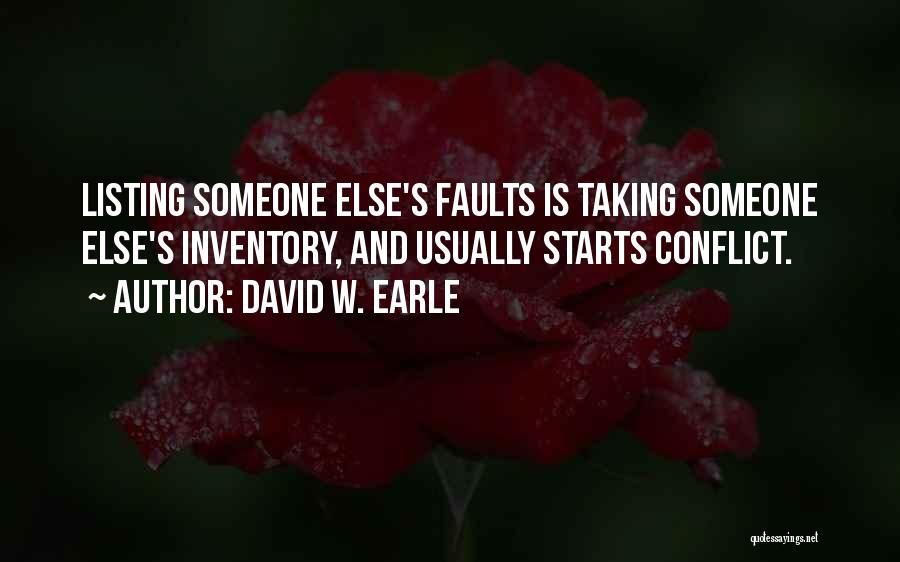 David W. Earle Quotes: Listing Someone Else's Faults Is Taking Someone Else's Inventory, And Usually Starts Conflict.