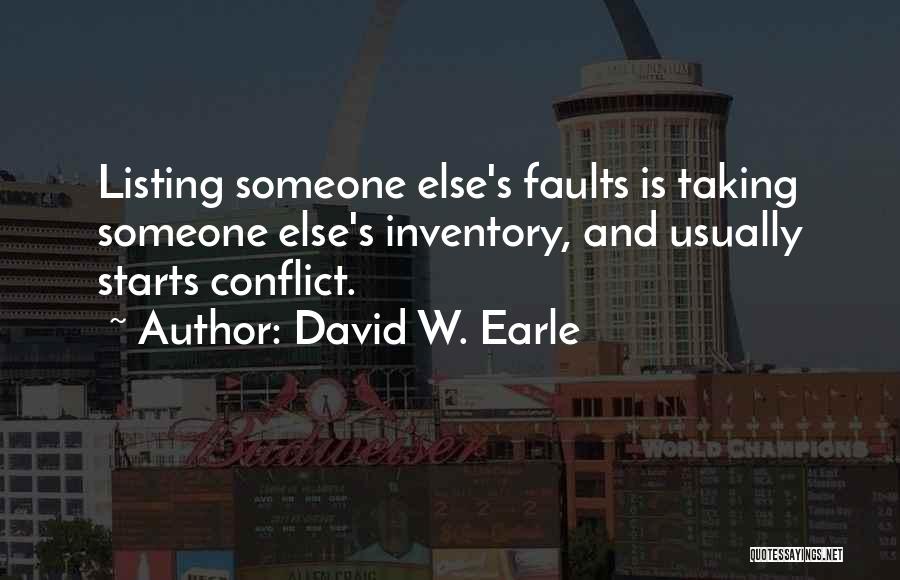 David W. Earle Quotes: Listing Someone Else's Faults Is Taking Someone Else's Inventory, And Usually Starts Conflict.