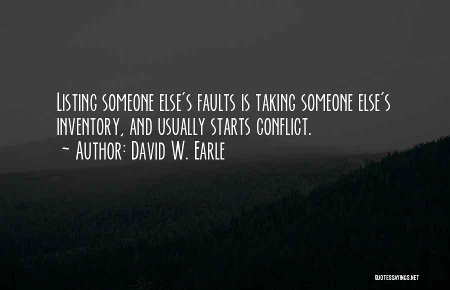 David W. Earle Quotes: Listing Someone Else's Faults Is Taking Someone Else's Inventory, And Usually Starts Conflict.